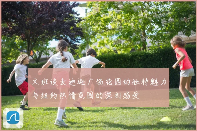 文班谈麦迪逊广场花园的独特魅力与纽约热情氛围的深刻感受