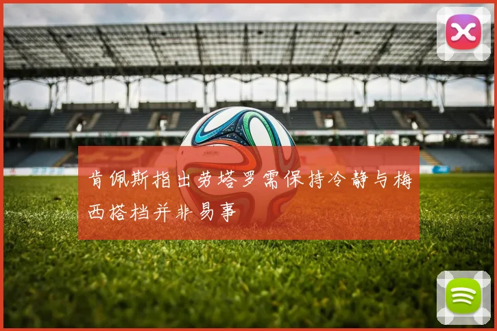 肯佩斯指出劳塔罗需保持冷静与梅西搭档并非易事